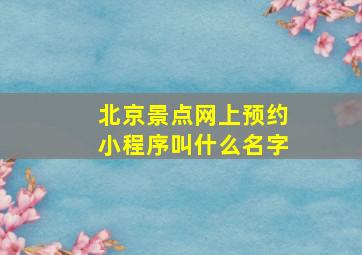 北京景点网上预约小程序叫什么名字