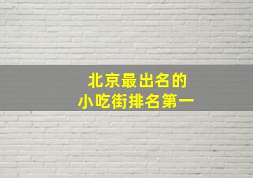 北京最出名的小吃街排名第一