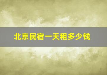 北京民宿一天租多少钱