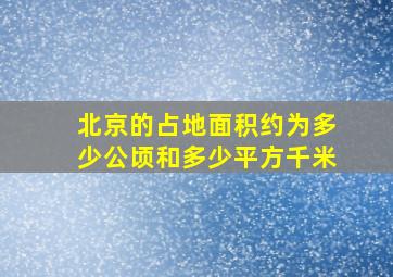 北京的占地面积约为多少公顷和多少平方千米