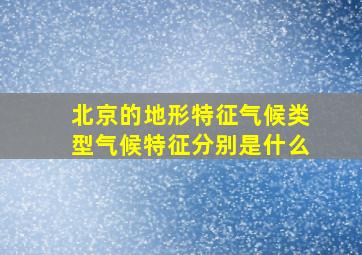 北京的地形特征气候类型气候特征分别是什么