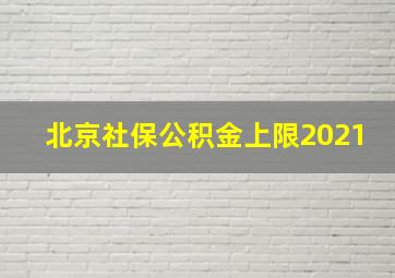 北京社保公积金上限2021