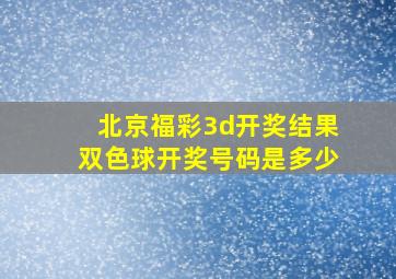 北京福彩3d开奖结果双色球开奖号码是多少