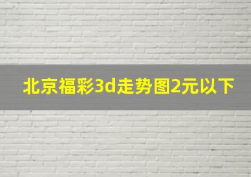 北京福彩3d走势图2元以下