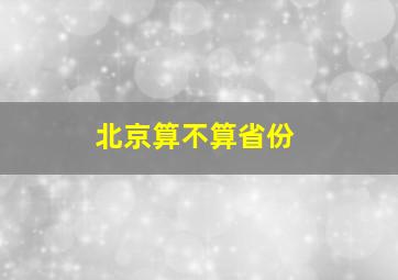 北京算不算省份