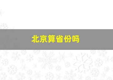 北京算省份吗