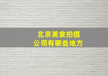 北京美食拍摄公司有哪些地方