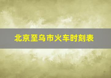 北京至乌市火车时刻表