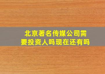 北京著名传媒公司需要投资人吗现在还有吗