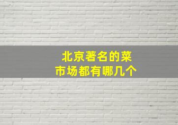 北京著名的菜市场都有哪几个