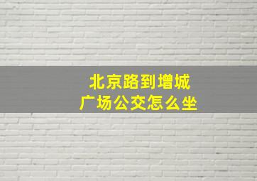 北京路到增城广场公交怎么坐