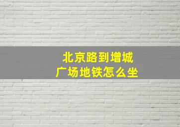 北京路到增城广场地铁怎么坐