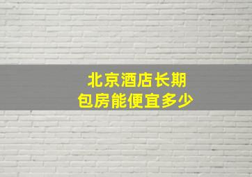 北京酒店长期包房能便宜多少