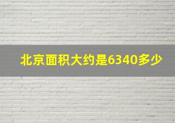 北京面积大约是6340多少