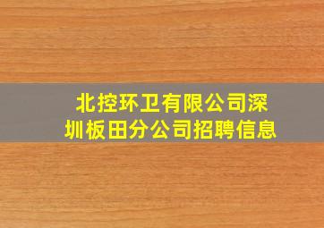 北控环卫有限公司深圳板田分公司招聘信息