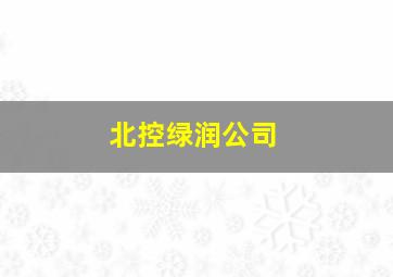 北控绿润公司