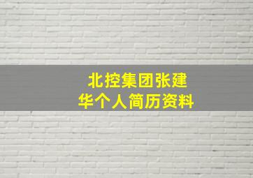 北控集团张建华个人简历资料