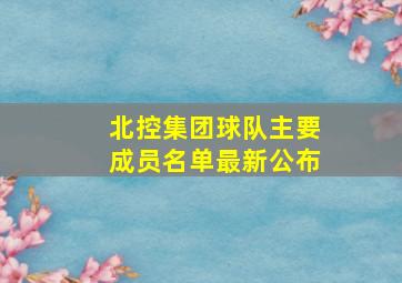 北控集团球队主要成员名单最新公布