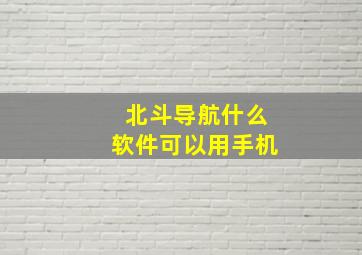 北斗导航什么软件可以用手机