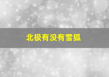 北极有没有雪狐