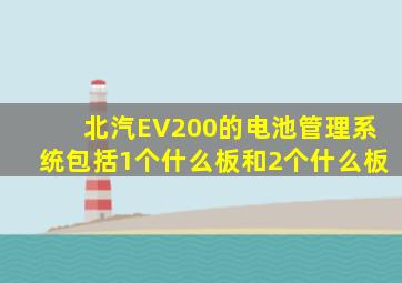 北汽EV200的电池管理系统包括1个什么板和2个什么板