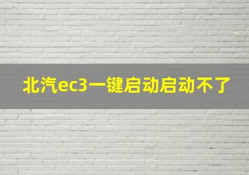 北汽ec3一键启动启动不了