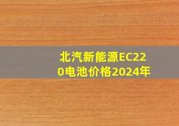 北汽新能源EC220电池价格2024年