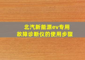 北汽新能源ev专用故障诊断仪的使用步骤