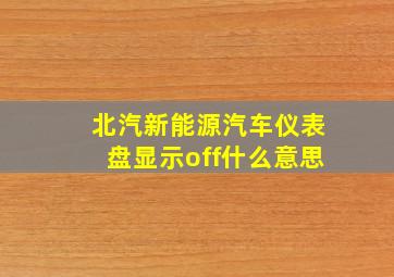 北汽新能源汽车仪表盘显示off什么意思