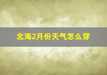 北海2月份天气怎么穿