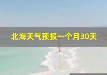 北海天气预报一个月30天