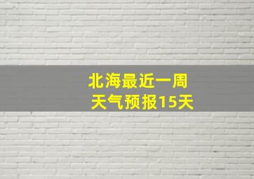 北海最近一周天气预报15天