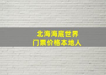 北海海底世界门票价格本地人