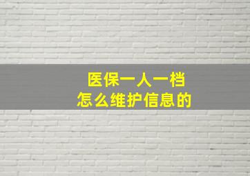 医保一人一档怎么维护信息的