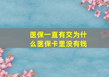 医保一直有交为什么医保卡里没有钱