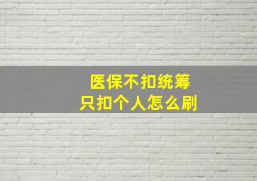 医保不扣统筹只扣个人怎么刷