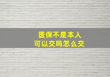 医保不是本人可以交吗怎么交