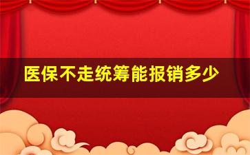 医保不走统筹能报销多少