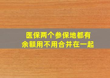 医保两个参保地都有余额用不用合并在一起