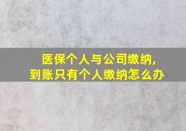 医保个人与公司缴纳,到账只有个人缴纳怎么办