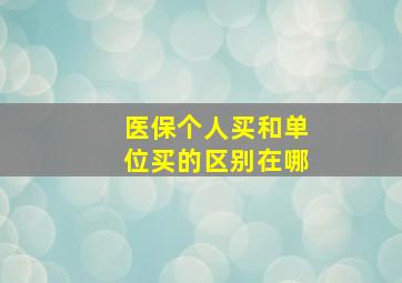 医保个人买和单位买的区别在哪