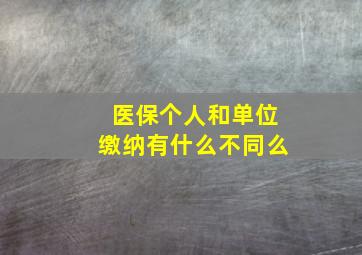 医保个人和单位缴纳有什么不同么