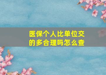 医保个人比单位交的多合理吗怎么查