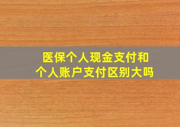 医保个人现金支付和个人账户支付区别大吗