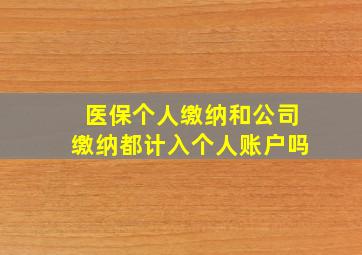 医保个人缴纳和公司缴纳都计入个人账户吗