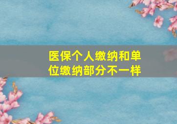 医保个人缴纳和单位缴纳部分不一样