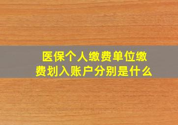 医保个人缴费单位缴费划入账户分别是什么