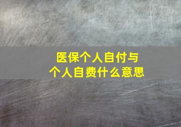 医保个人自付与个人自费什么意思