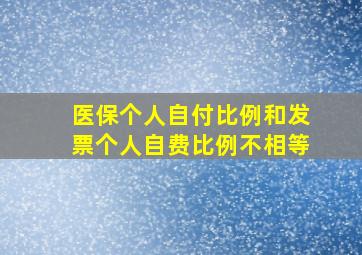 医保个人自付比例和发票个人自费比例不相等