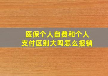 医保个人自费和个人支付区别大吗怎么报销